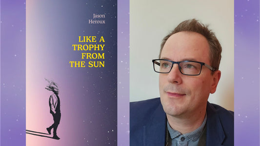 Poet Jason Heroux on his Prose Poetry Collection, Like a Trophy from the Sun